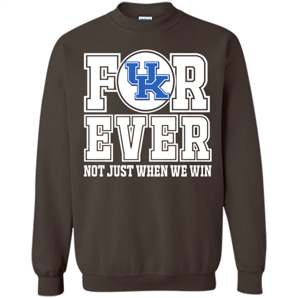 Kentucky Wildcats Forever For ever not just when we win - Sweatshirt