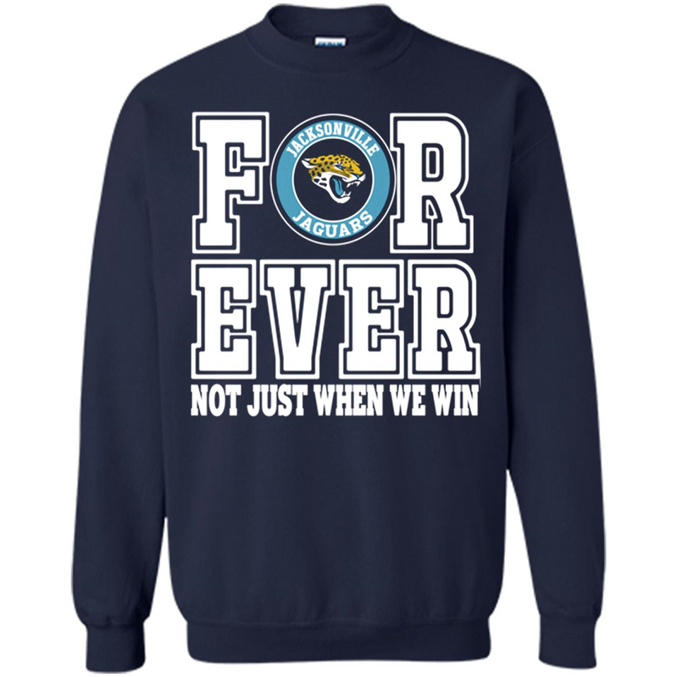 Jacksonville Jaguars Forever For ever not just when we win - Sweatshirt