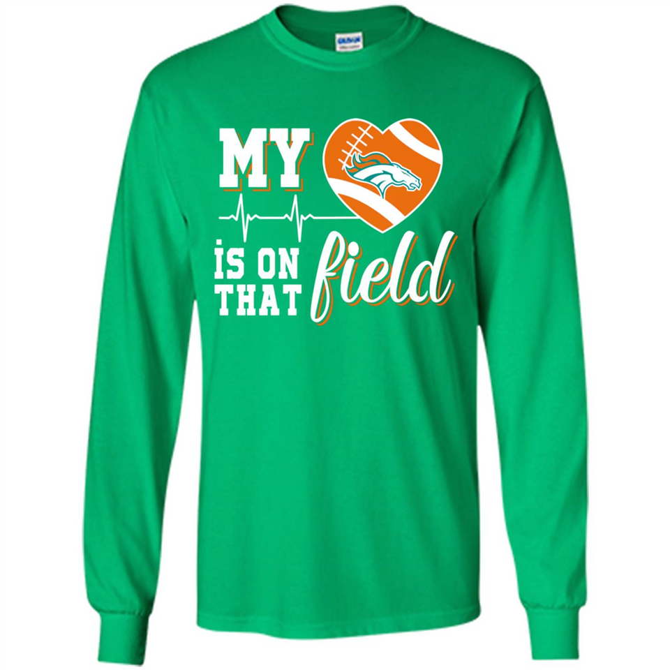 Denver Broncos Football My Heart is on that Field - Long Sleeve T-Shirt