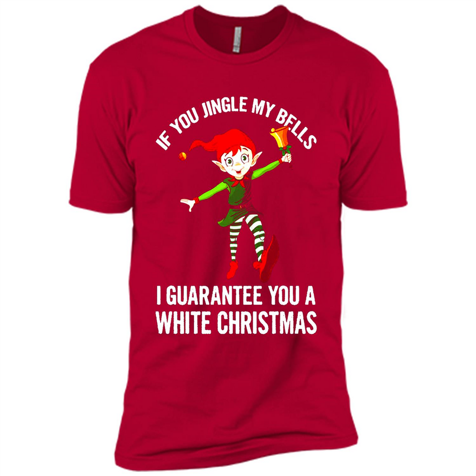 Elf If You Jingle My Bells I Guarantee You A White