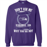 Don't Ask Me Why I'm A Seattle Seahawks Fan Ask Yourself