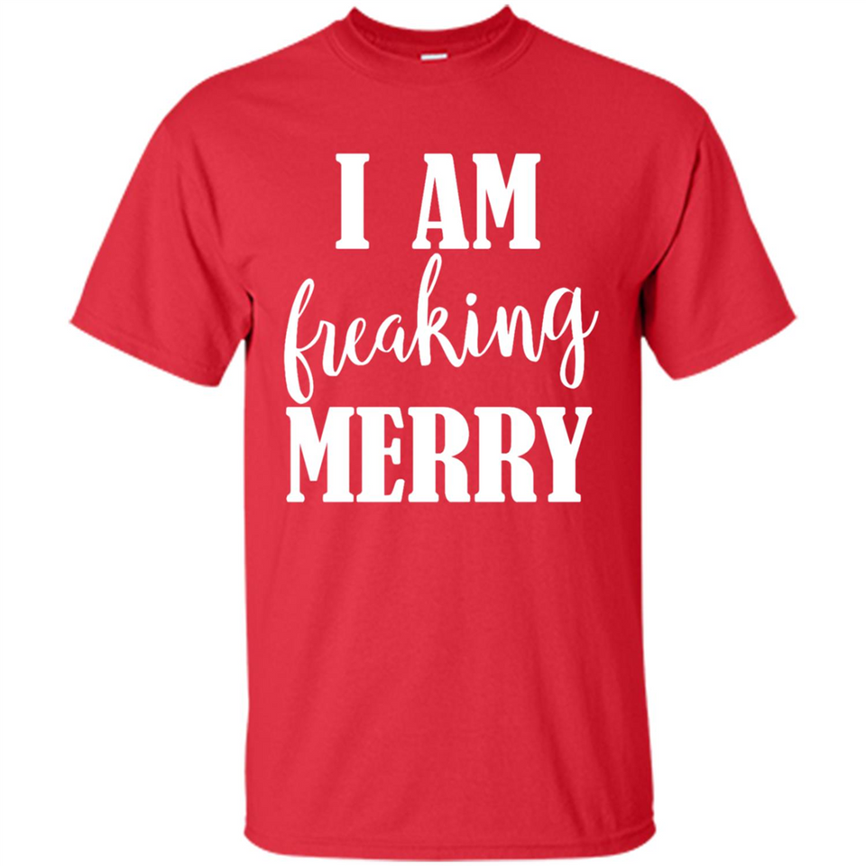 I Am Freaking Merry Funny Festive Winter Holiday - Shirt