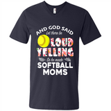 God Said let There Be Loud Yelling So He Made Softball Moms - Men's V-Neck