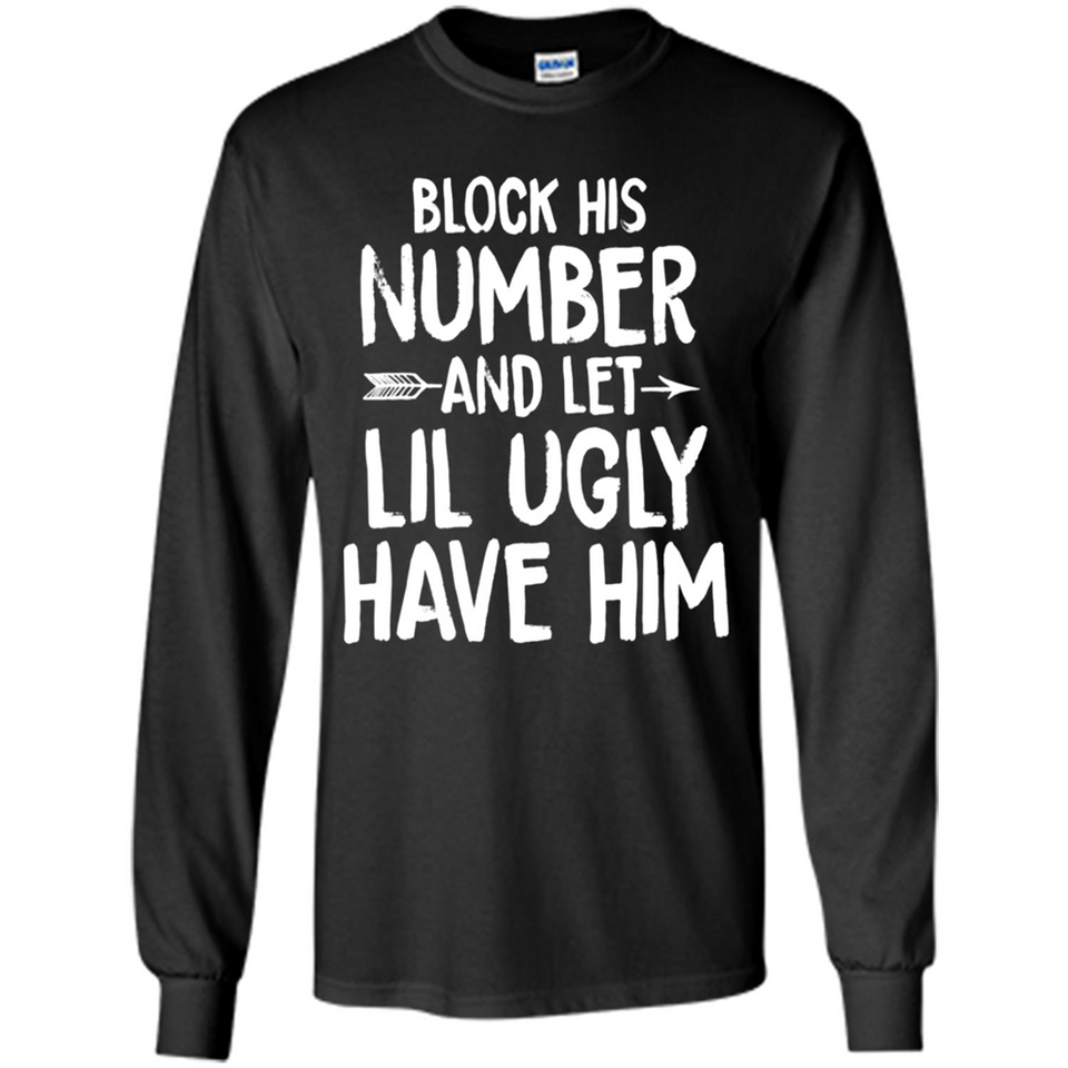 Block His Number and Let Lil Ugly have Him - Long Sleeve T-Shirt