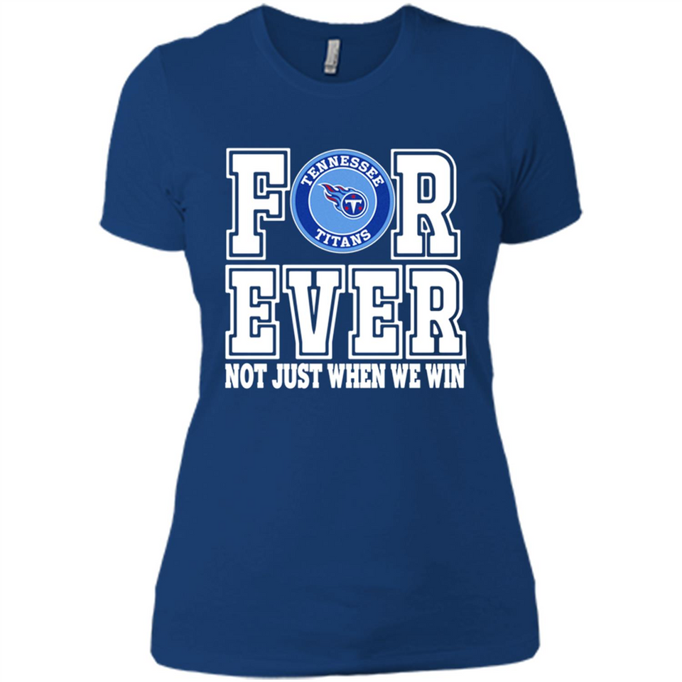 Tennessee Titans Forever For ever not just when we win - Ladies' Boyfriend T-Shirt