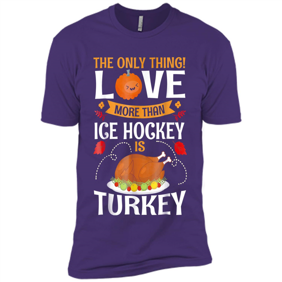The Only Thing I Love More Than Ice Hockey Is Turkey - Premium Short Sleeve T-Shirt