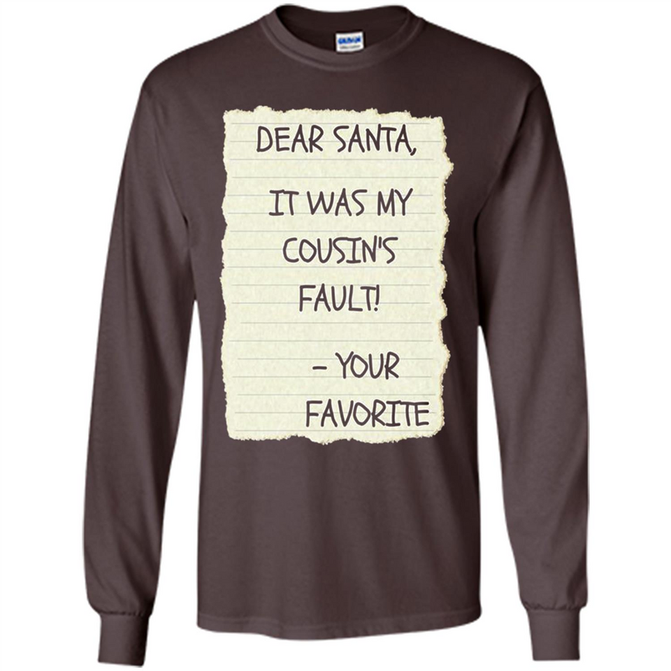 Dear Santa It Was My Cousin's Fault! Christmas - Long Sleeve T-Shirt