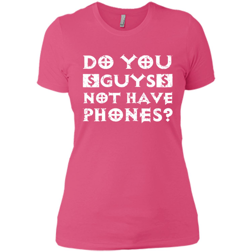 Do You Guys Not Have Phones Funny Quote - Ladies' Boyfriend T-Shirt
