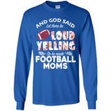 God Said let There Be Loud Yelling So He Made Football Moms - Long Sleeve T-Shirt