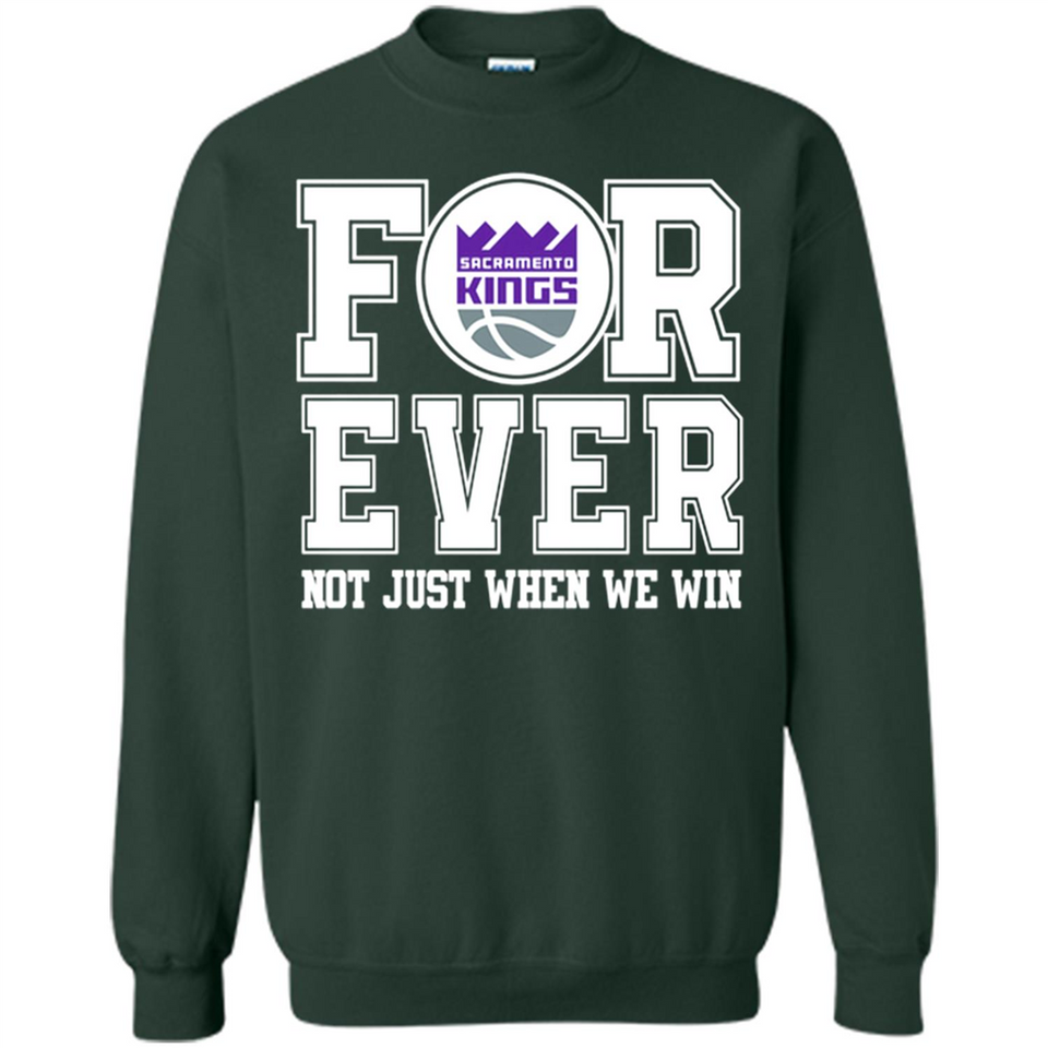Sacramento Kings Forever For ever not just when we win - Sweatshirt