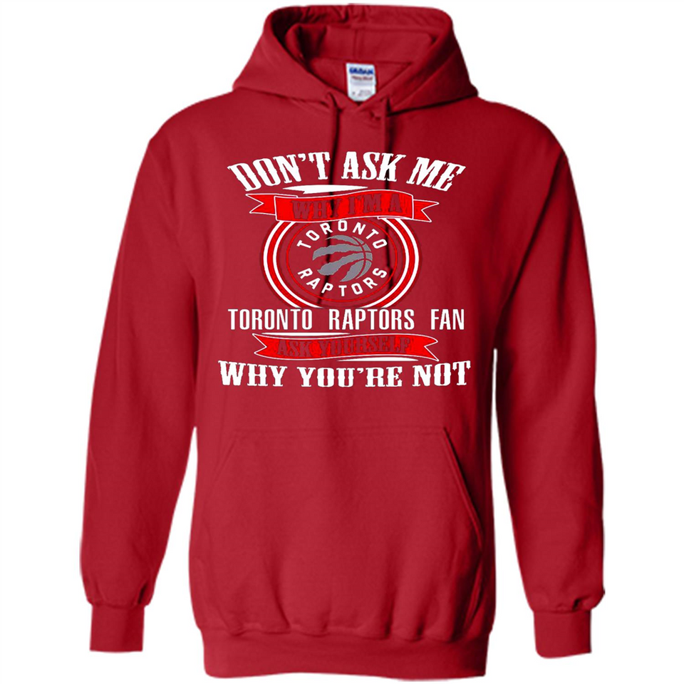 Don't Ask Me Why I'm A Toronto Raptors Fan Ask Yourself