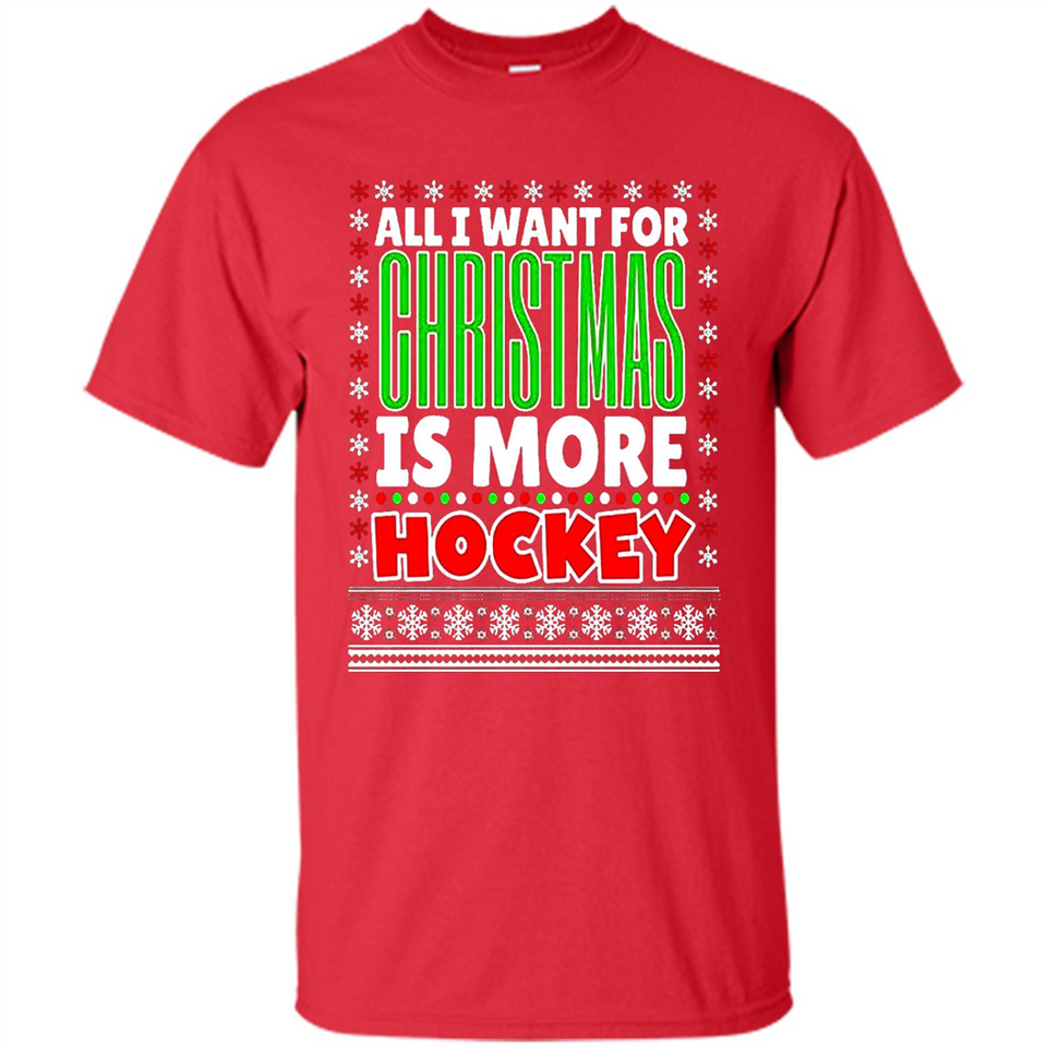 All I Want For Christmas Is More Hockey Christmas - Shirt