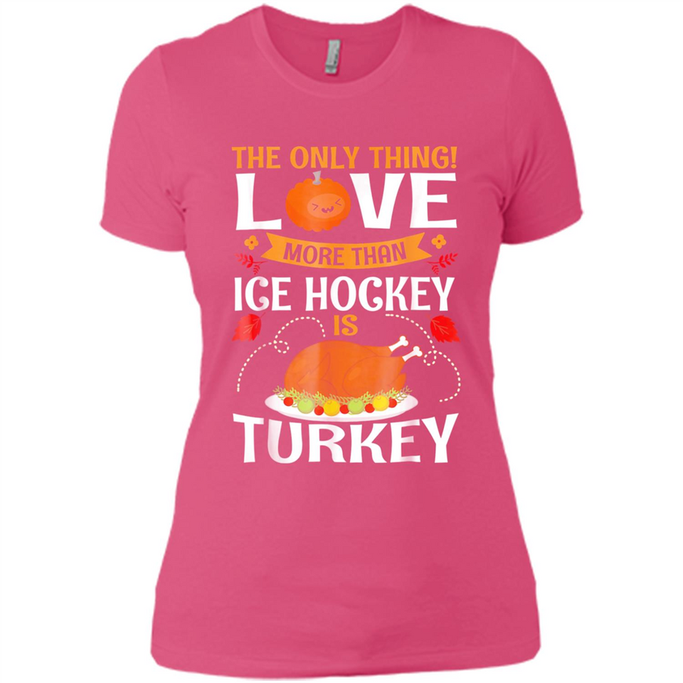 The Only Thing I Love More Than Ice Hockey Is Turkey - Ladies' Boyfriend T-Shirt