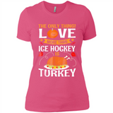 The Only Thing I Love More Than Ice Hockey Is Turkey - Ladies' Boyfriend T-Shirt