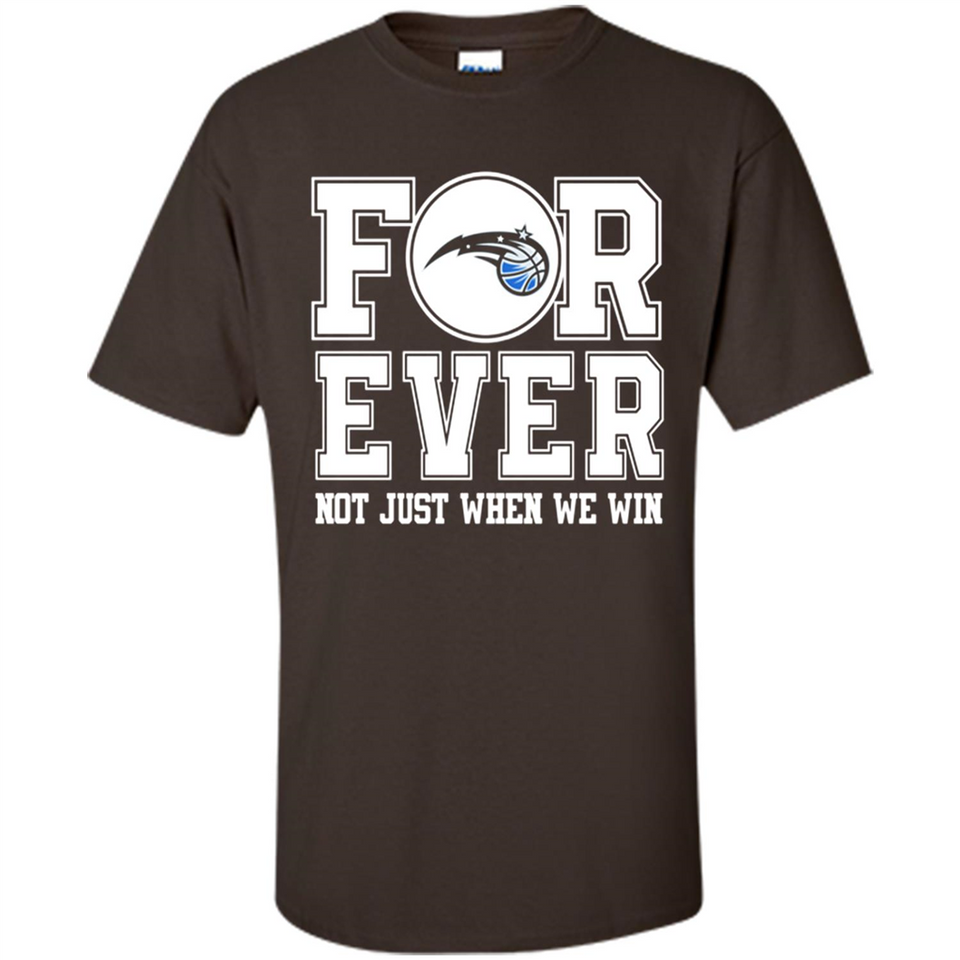 Orlando Magic Forever For ever not just when we win - Shirt