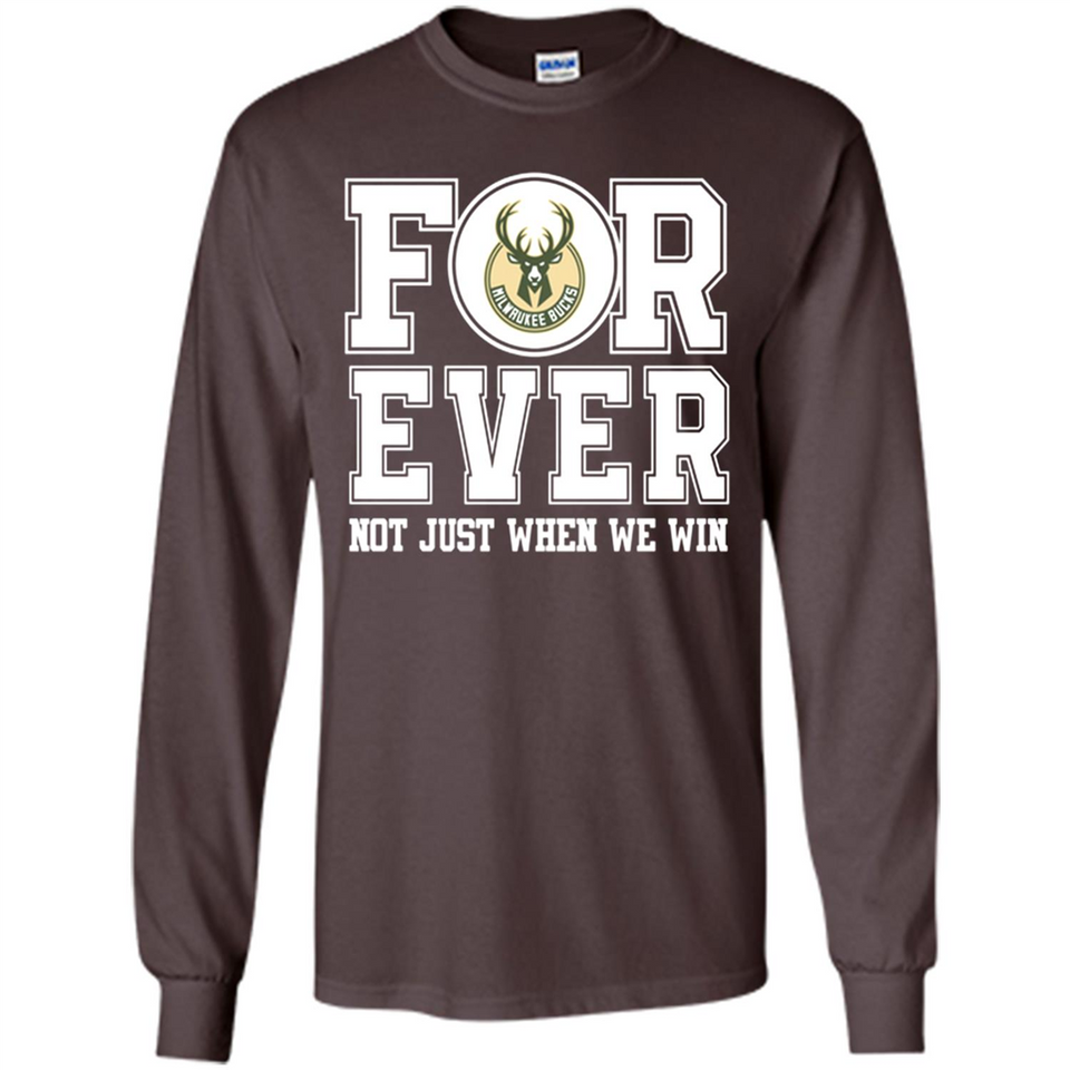 Milwaukee Bucks Forever For ever not just when we win - Long Sleeve T-Shirt