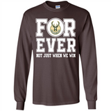 Milwaukee Bucks Forever For ever not just when we win - Long Sleeve T-Shirt
