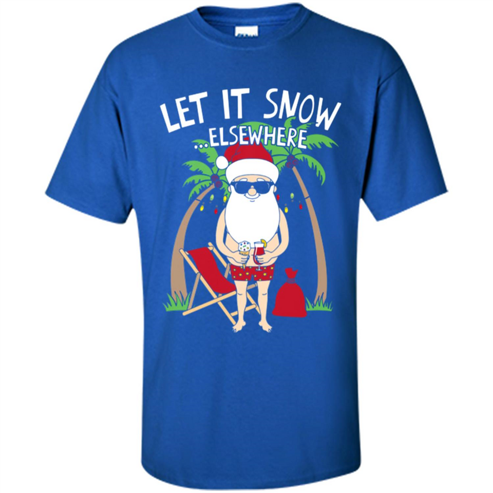 Let It Snow Elsewhere - Shirt