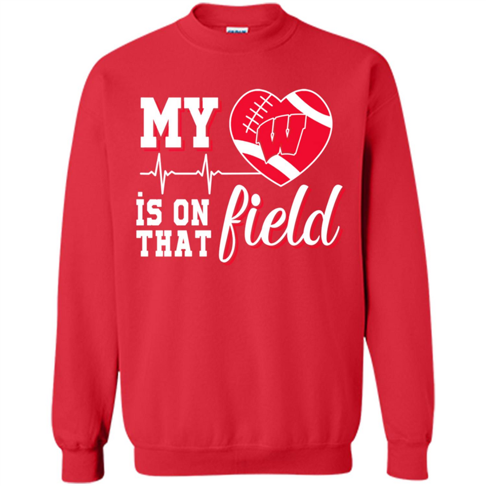 Wisconsin Badgers Football My Heart is on that Field - Sweatshirt