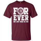 Toronto Raptors Forever For ever not just when we win - Shirt