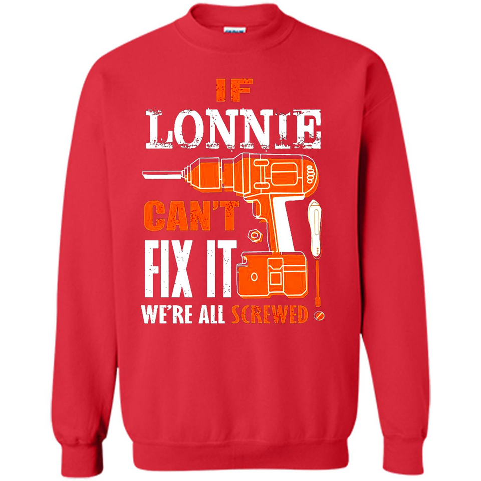 If Lonnie Can't Fix It We're All Screwed - Sweatshirt