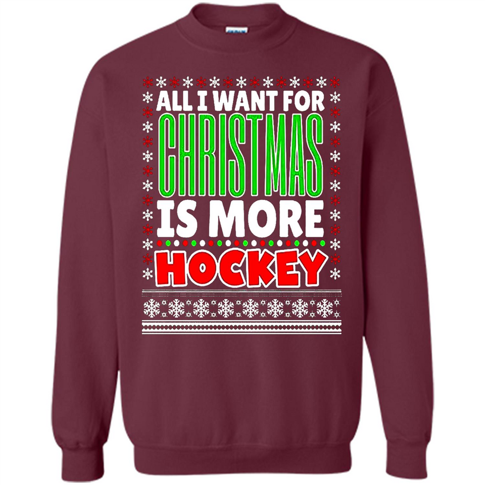 All I Want For Christmas Is More Hockey Christmas - Sweatshirt
