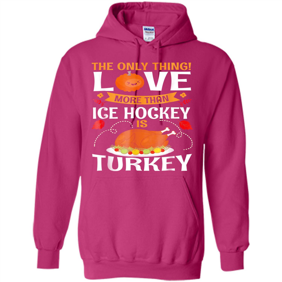 The Only Thing I Love More Than Ice Hockey Is Turkey - Hoodie