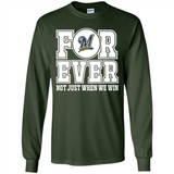 Milwaukee Brewers Forever For ever not just when we win - Long Sleeve T-Shirt