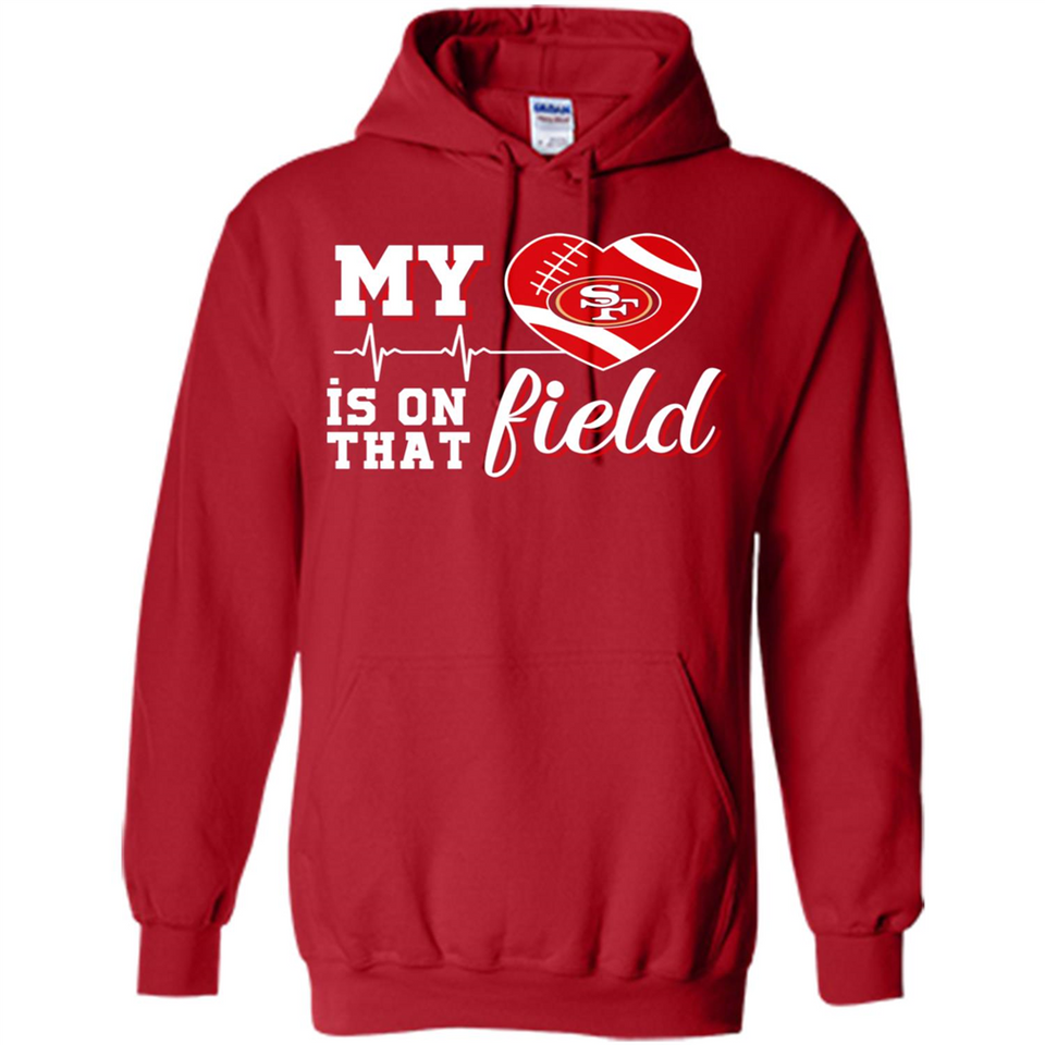 San Francisco 49ers Football My Heart is on that Field - Hoodie