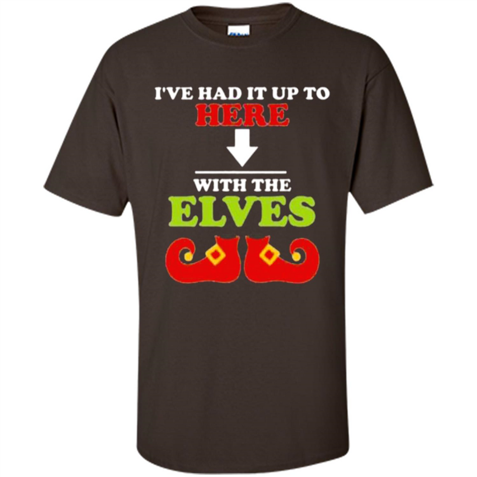 Ive Had It Up To Here With The Elves - Shirt