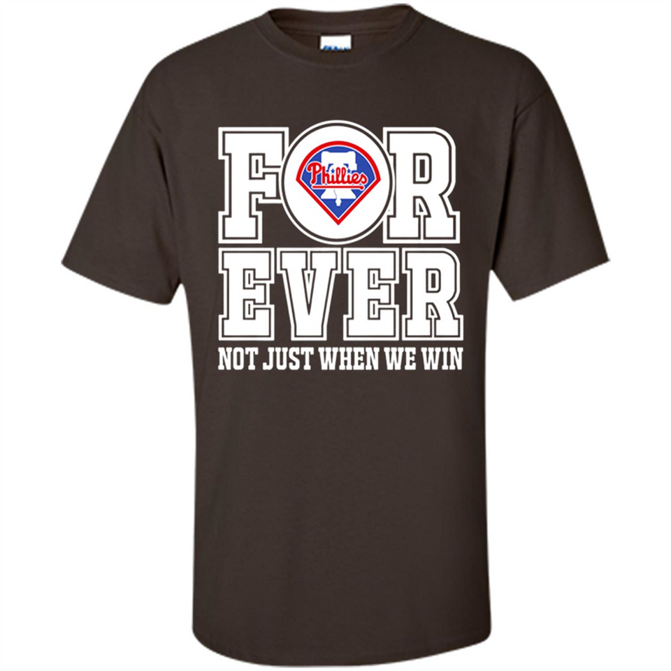 Philadelphia Phillies Forever For ever not just when we win - Shirt