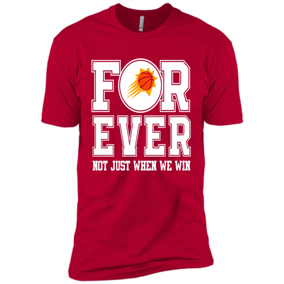 Phoenix Suns Forever For ever not just when we win - Premium Short Sleeve T-Shirt