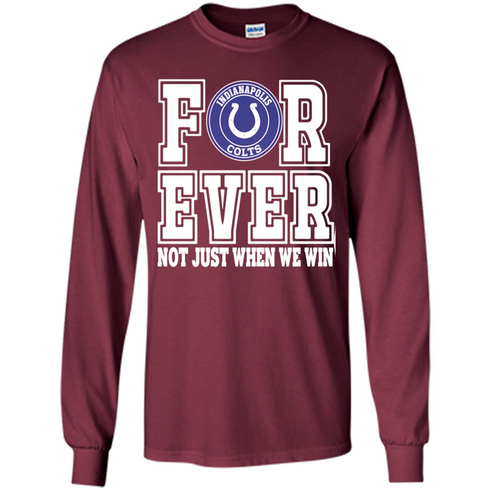 Indianapolis Colts Forever For ever not just when we win - Long Sleeve T-Shirt