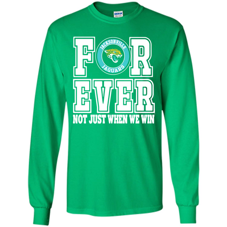 Jacksonville Jaguars Forever For ever not just when we win - Long Sleeve T-Shirt