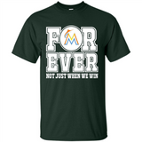 Miami Marlins Forever For ever not just when we win - Shirt