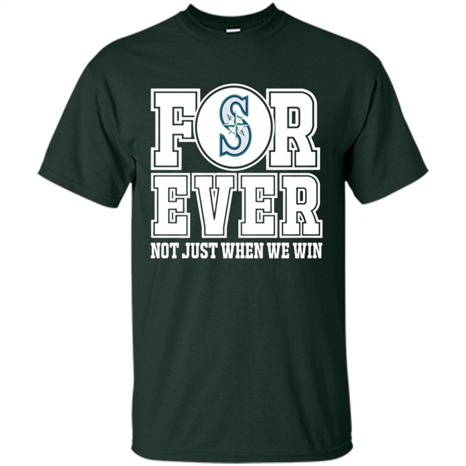 Seattle Mariners Forever For ever not just when we win - Shirt