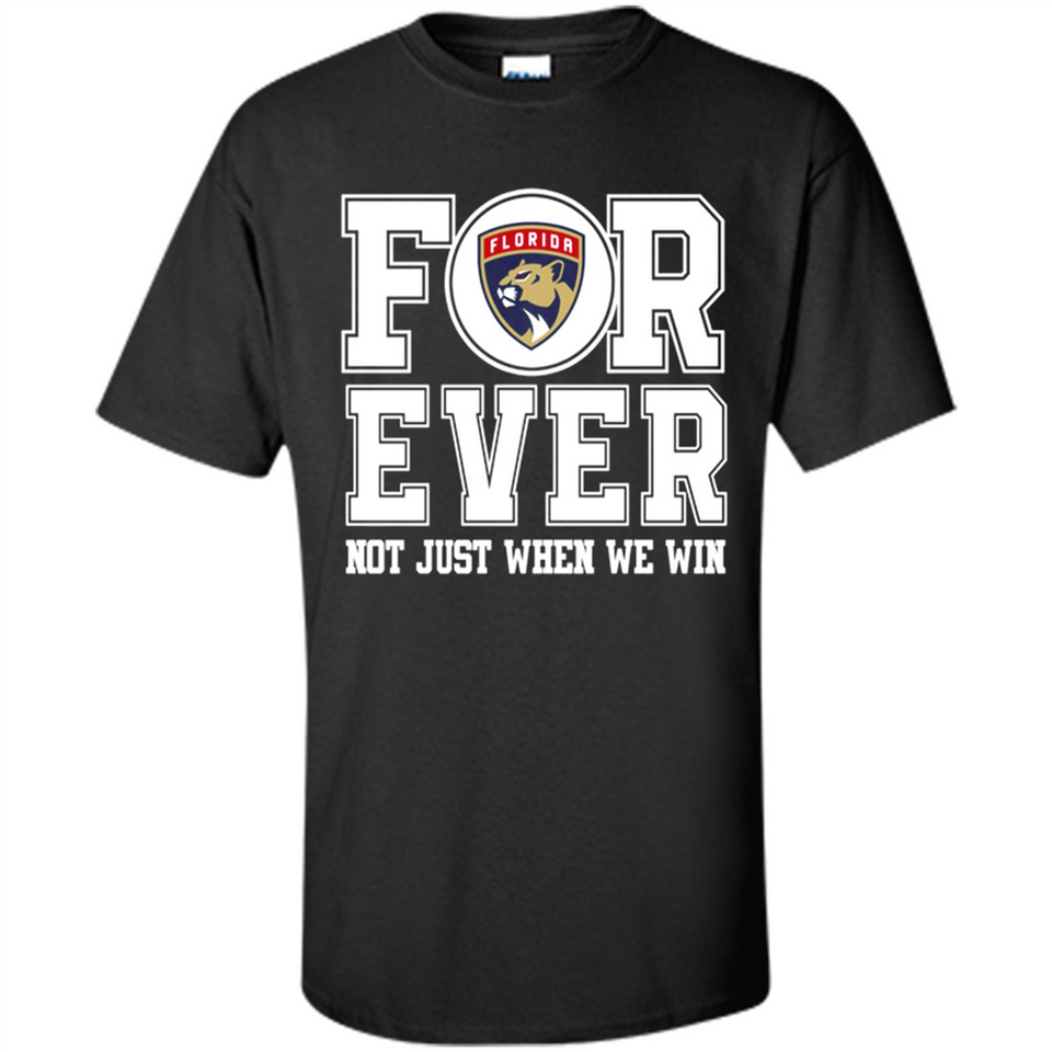 Florida Panthers Forever For ever not just when we win - Shirt