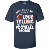 God Said let There Be Loud Yelling So He Made Football Moms - Shirt