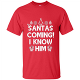 Santa's Coming I Know Him Shirt Santa Ugly Christmas T-Shirt Funny Santa Christmas