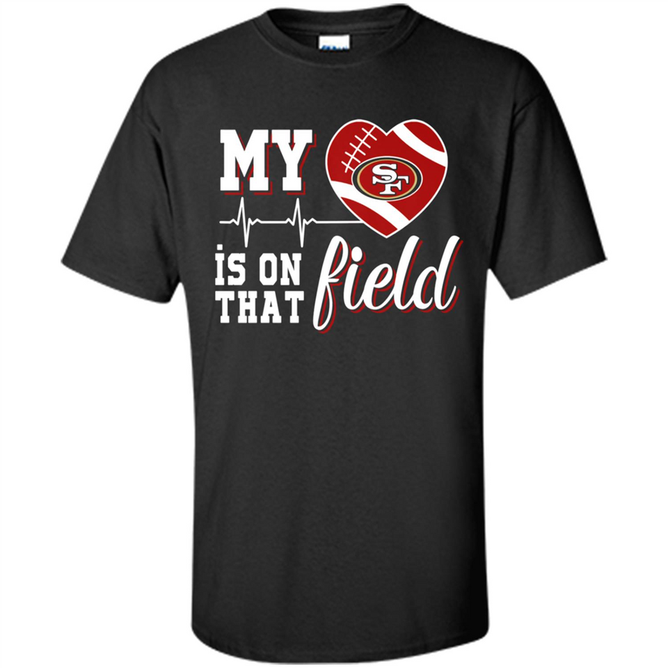 San Francisco 49ers Football My Heart is on that Field - Shirt