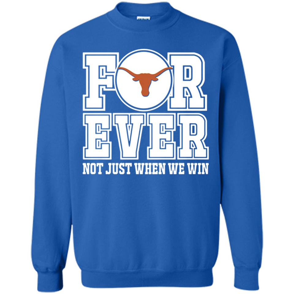Texas Longhorns Forever For ever not just when we win - Sweatshirt