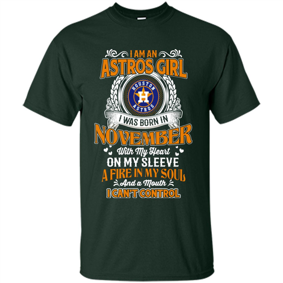 I Am An Houston Astros Girl I Was Born In November With My Heart On My Sleeve A Fire In My Soul And A Mouth I Cant Control - Shirt