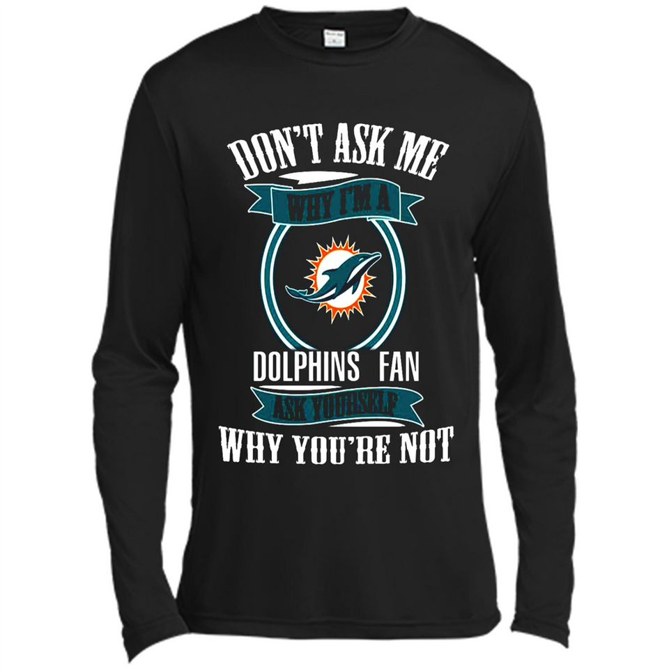 Don't Ask Me Why I'm A Miami Dolphins Fan Ask Yourself