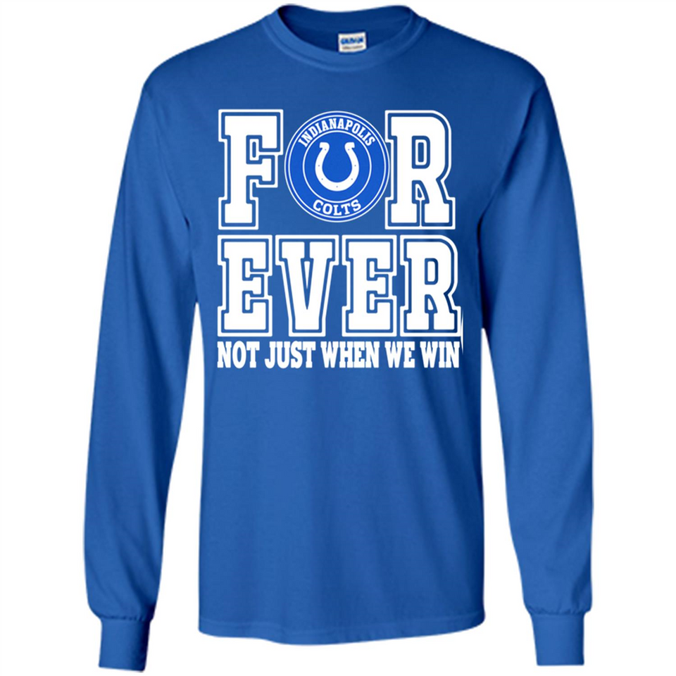 Indianapolis Colts Forever For ever not just when we win - Long Sleeve T-Shirt