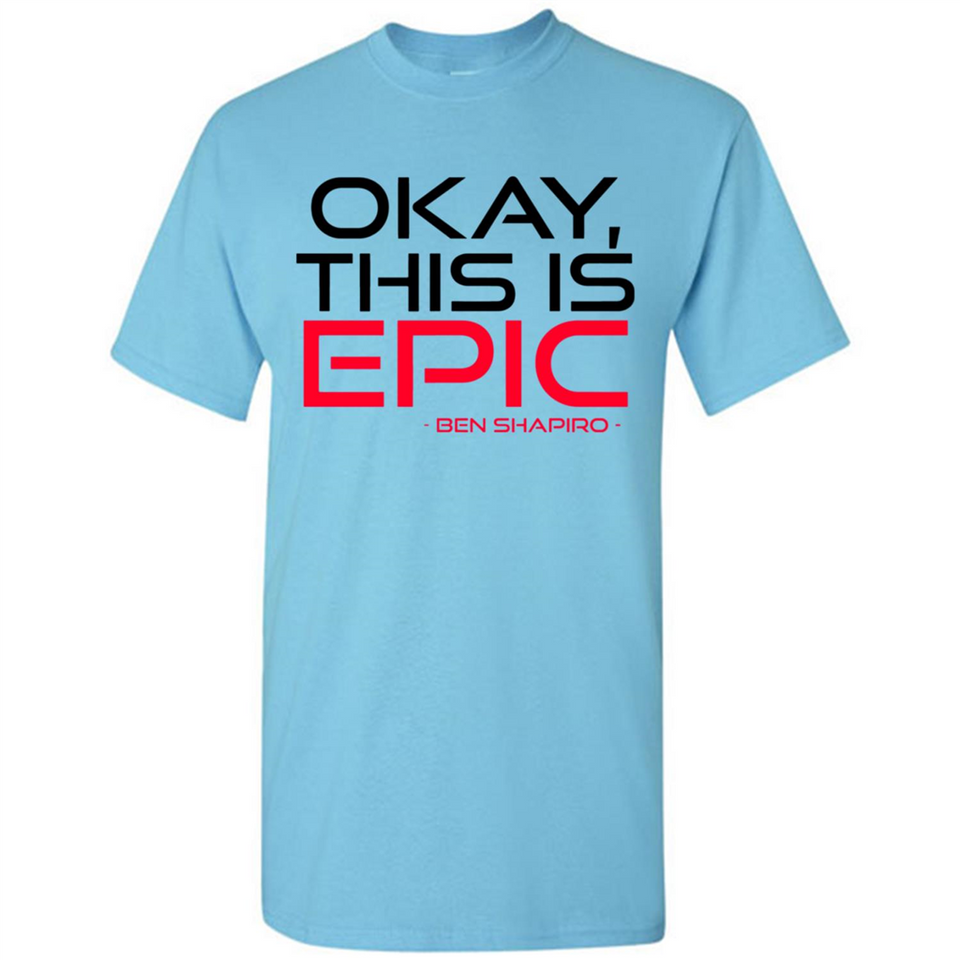 Okay, This is Epic' Ben Shapiro Quote - Shirt