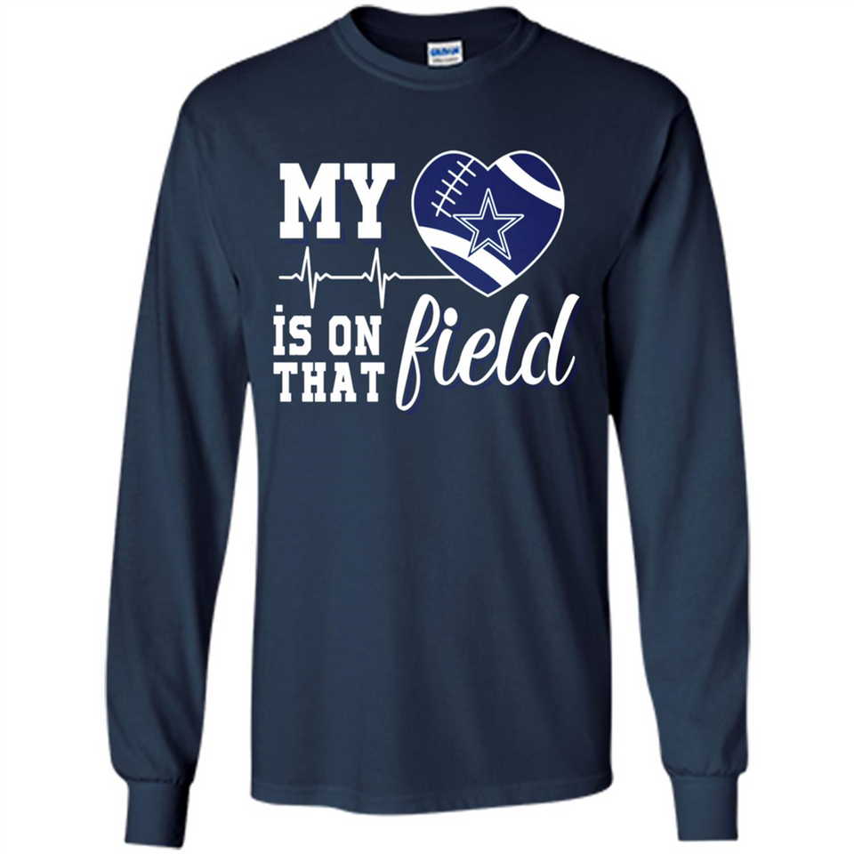 Dallas Cowboys Football My Heart is on that Field - Long Sleeve T-Shirt