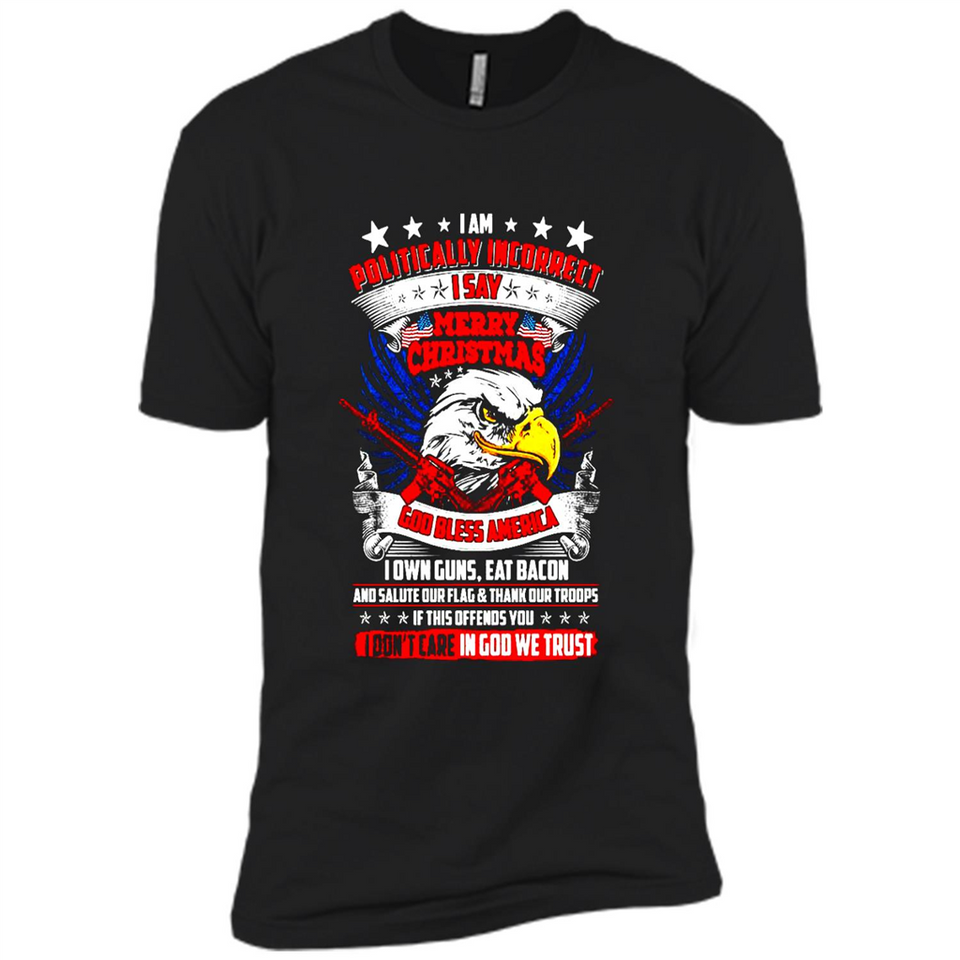 I Am Politically Incorrect I Say Merry Christmas America - Premium Short Sleeve T-Shirt