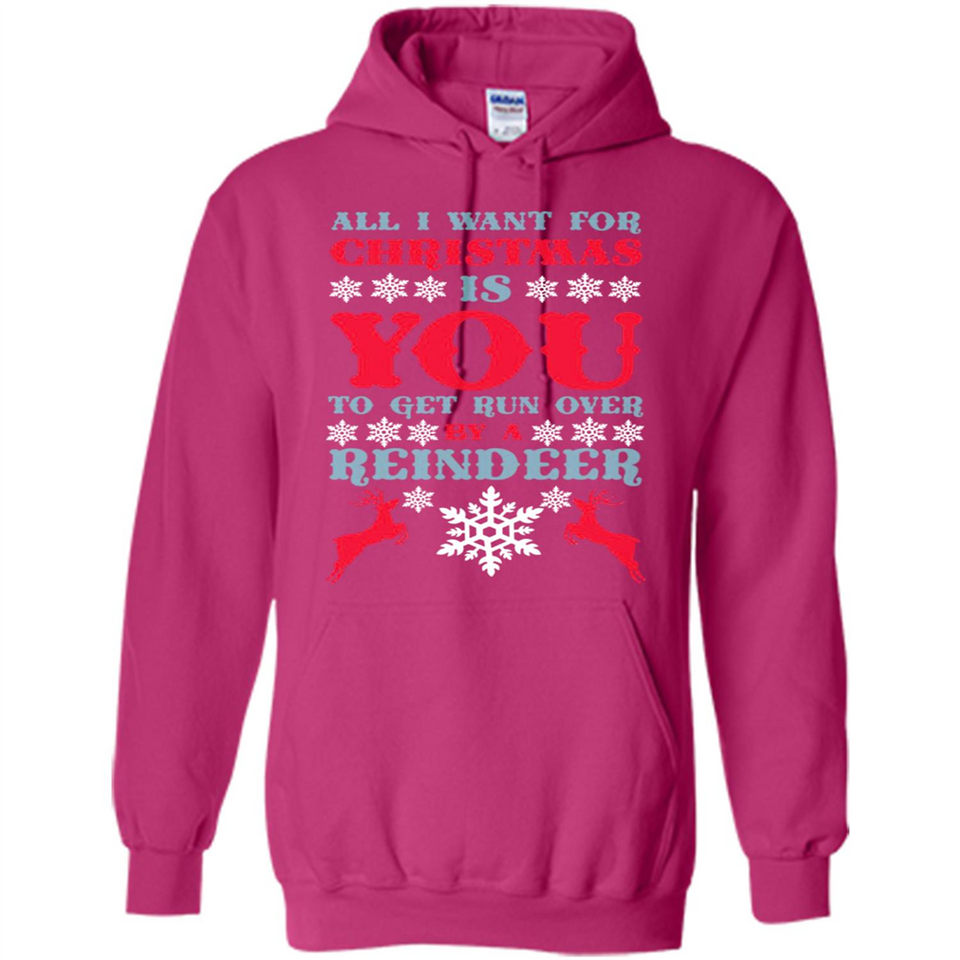 All I Want For Christmas Is You To Get Run Over By A Reindeer - Hoodie