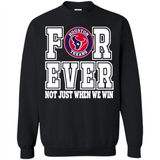 Houston Texans Forever For ever not just when we win - Sweatshirt