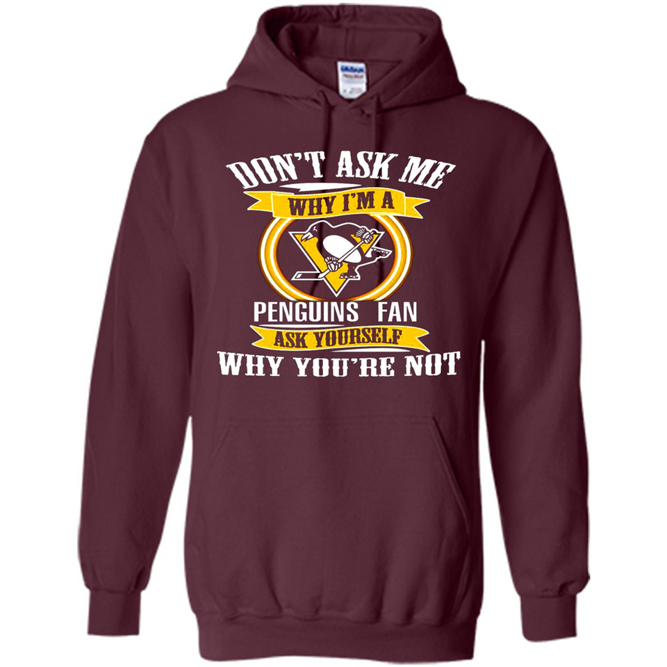 Don't Ask Me Why I'm A Pittsburgh Penguins Fan Ask Yourself
